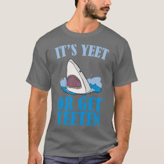 Itx27s Yeet or Get Yeeten T-Shirt