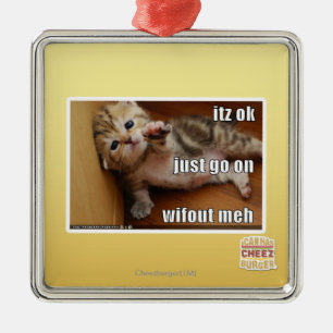 Itz ok, just go on wifout meh metal ornament