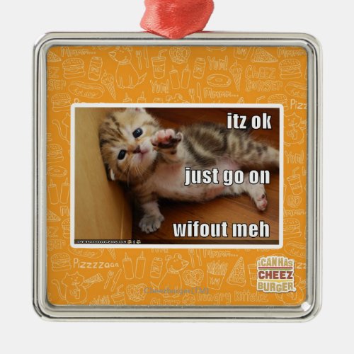 Itz ok just go on wifout meh metal ornament