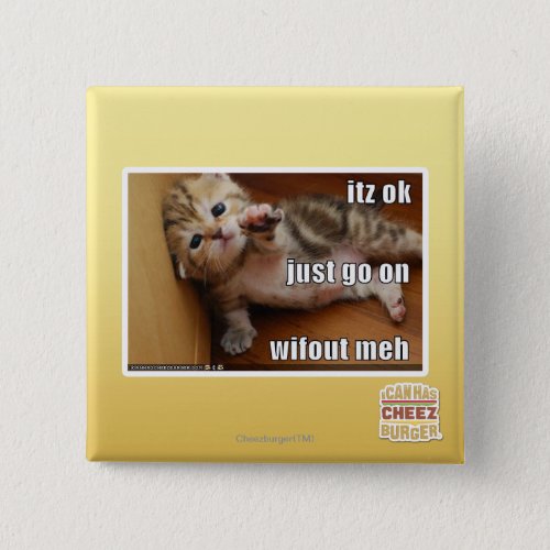 Itz ok just go on wifout meh pinback button