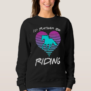 Iu2019d Rather Be Riding Horse  Equestrian Rider G Sweatshirt