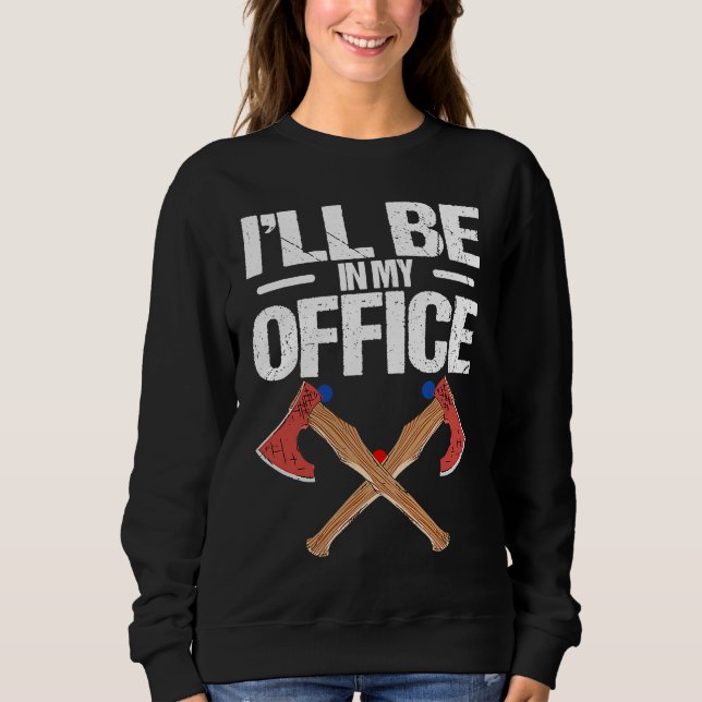 Iu2019ll be in my office Quote for an Axe thrower Sweatshirt (Front)