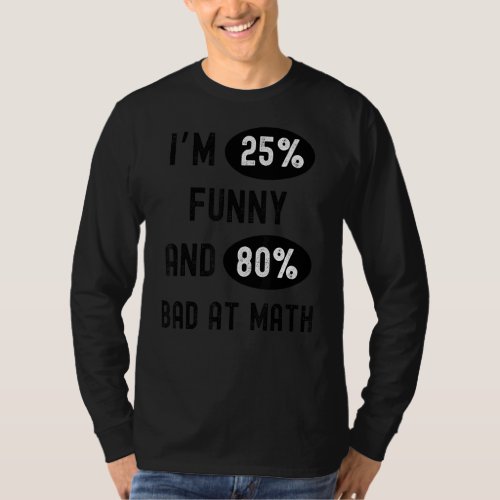 Iu2019m 25  And 80 Bad At Math  Mathematics 3 T_Shirt