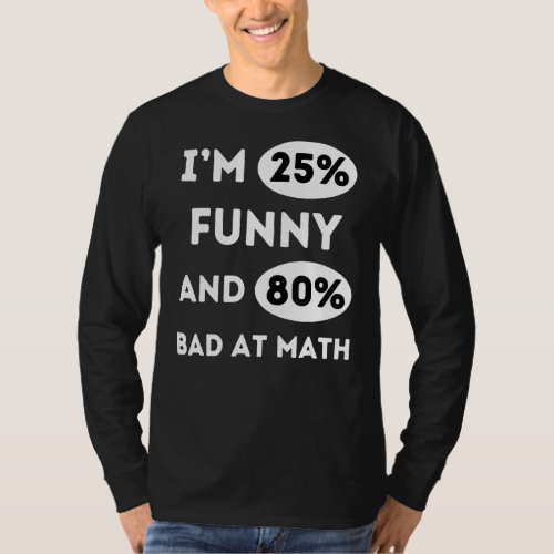 Iu2019m 25  And 80 Bad At Math  Mathematics 8 T_Shirt