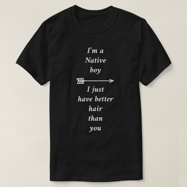 Iu2019m a Native Boy I Just Have Better Hair Than  T-Shirt (Design Front)