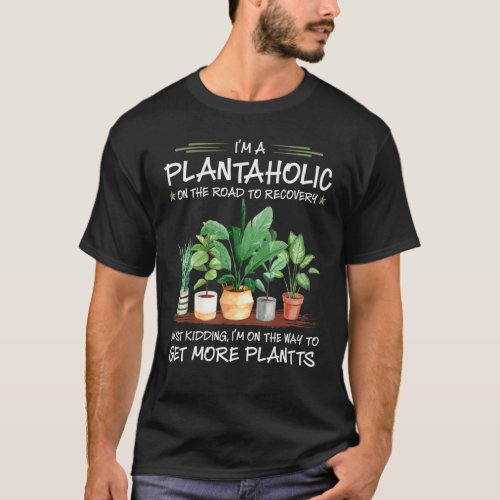Iu2019m A Plantaholic On The Road To Recovery Gard T_Shirt