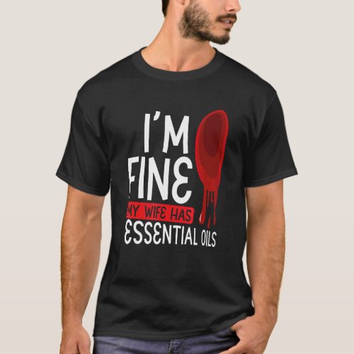 Iu2019m Fine My Wife Has Essential Oils  Aromather T_Shirt