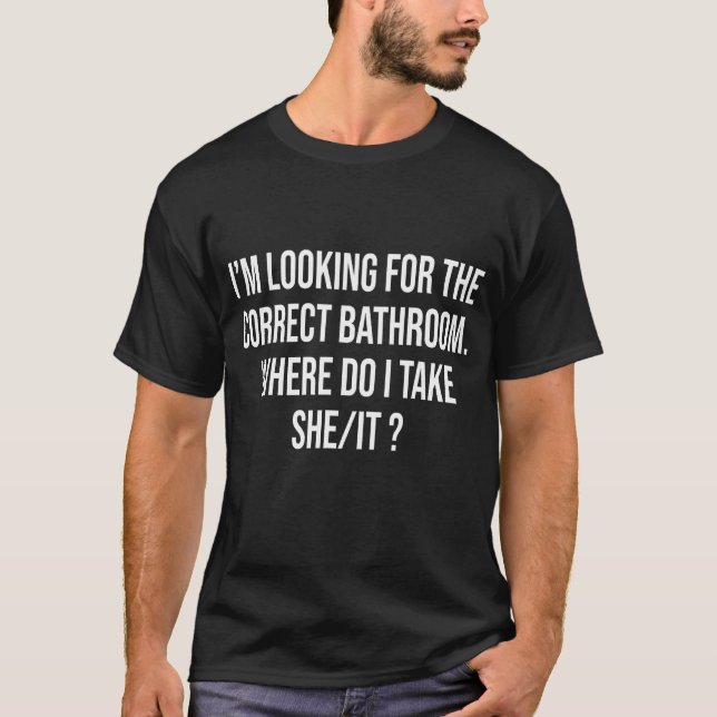 Iu2019m Looking For The Correct Bathroom Where Do  T-Shirt (Front)