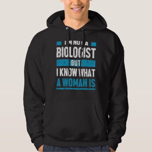 Iu2019m Not A Biologist But I Know What A Woman Is Hoodie