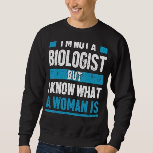 Iu2019m Not A Biologist But I Know What A Woman Is Sweatshirt