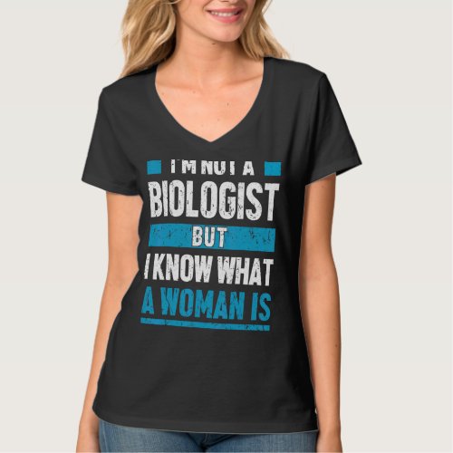 Iu2019m Not A Biologist But I Know What A Woman Is T_Shirt