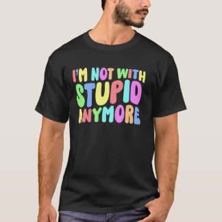Iu2019m Not With Stupid Anymore Divorce Sarcastic  T-Shirt