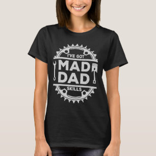 Iu2019ve Got Mad Dad Skills Fatheru2019s Day Gearh T-Shirt