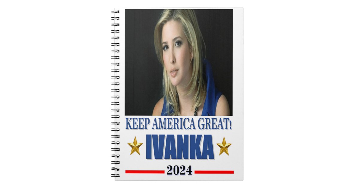 Ivanka Trump for President - 2024 Notebook | Zazzle