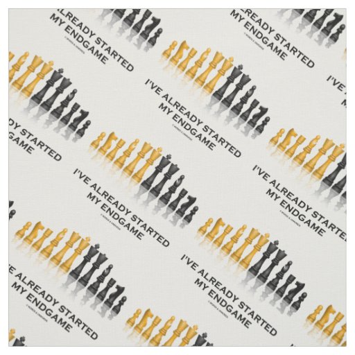 I've Already Started My Endgame Chess Geek Humor Fabric