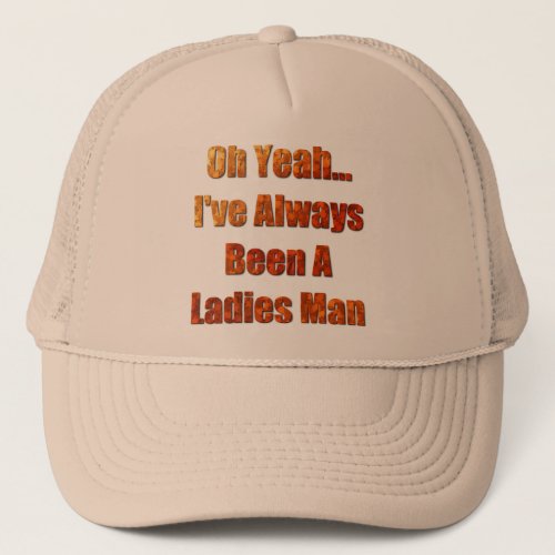 Ive always been a ladies man trucker hat