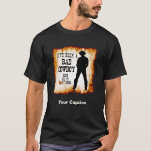 I've been a BAD COWBOY Send me to Your Room T-Shirt