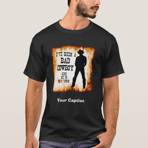 Ive been a BAD COWBOY Send me to Your Room T_Shirt
