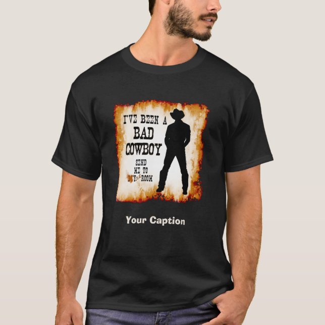 I've been a BAD COWBOY Send me to Your Room T-Shirt (Front)