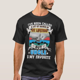 I've Been Called A Lot Of Name But Uncle Is My Fav T-Shirt