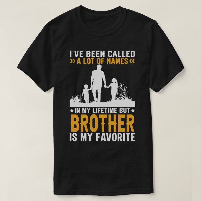 I've Been Called A Lot Of Names But BROTHER Is My  T-Shirt (Design Front)