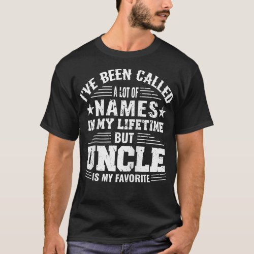 Ive Been Called a Lot of Names But Uncle Is My Fa T_Shirt