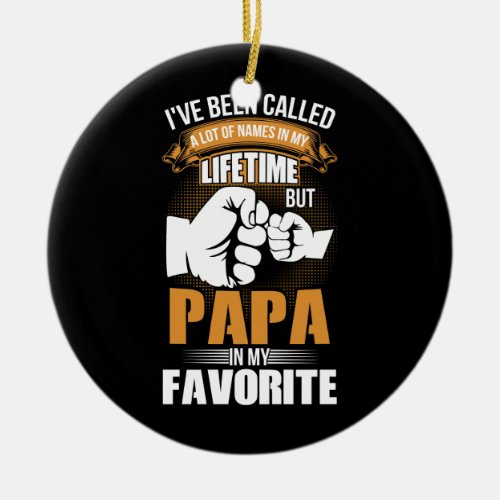 Ive Been Called A Lot Of Names Papa Ceramic Ornament