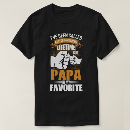 Ive Been Called A Lot Of Names Papa T_Shirt