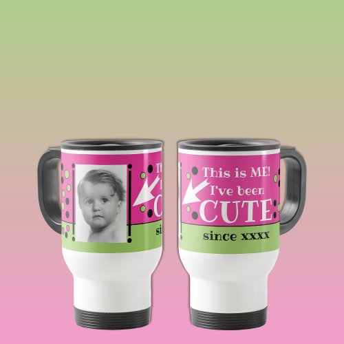Ive been cute since year photo pink green travel mug