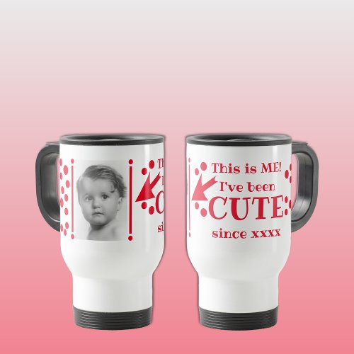 Ive been cute since year photo red white travel mug
