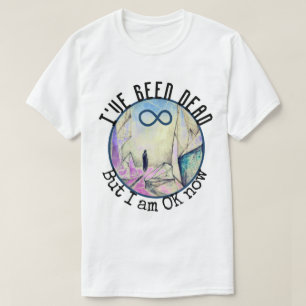 I've been dead but I am OK now Reincarnation Ghost T-Shirt