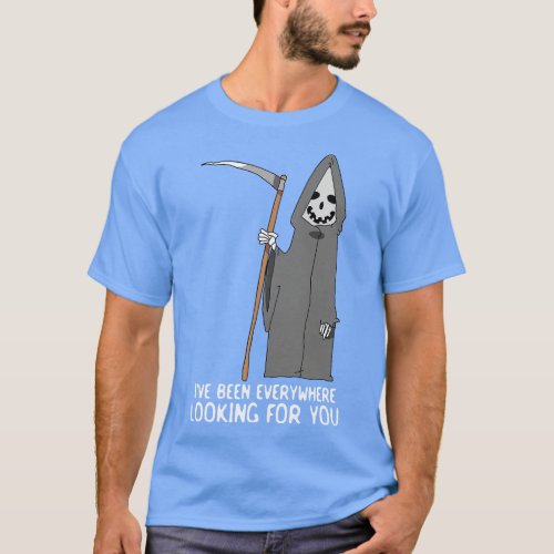 Ive Been Everywhere Looking For You T_Shirt
