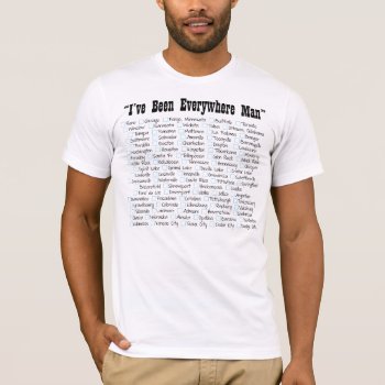 I've Been Everywhere Man T-shirt by Tstore at Zazzle