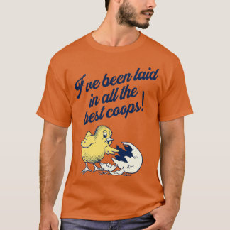 Ive Been Laid In All The Best Coops T-Shirt