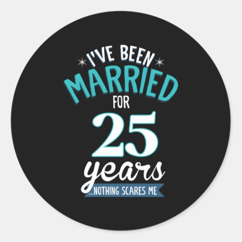 IVe Been Married For 25 Years Nothing Scares Me Classic Round Sticker