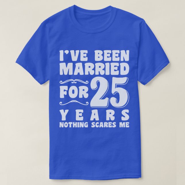 I've Been Married For 25 Years Wedding Anniversary T-Shirt (Design Front)