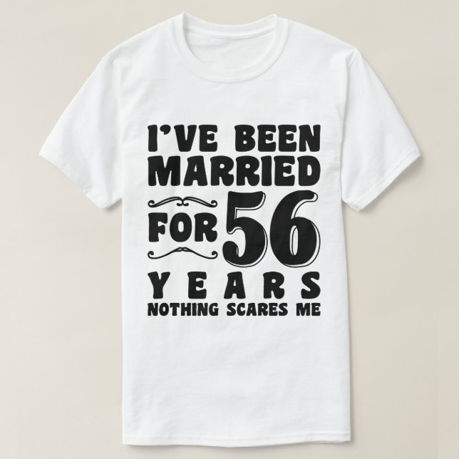 I've Been Married For 56 Years Husband Wife Funny T-Shirt (Design Front)