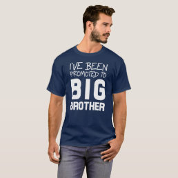 I&#39;ve Been Promoted to Big Brother T-Shirt
