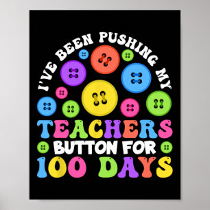 I've Been Pushing My Teachers Button For 100 Days Poster