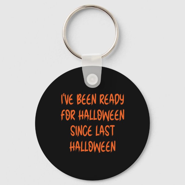 Ive Been Ready For Halloween Since Last Halloween  Keychain (Front)