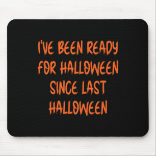 Ive Been Ready for Halloween Since Last Halloween Mouse Pad