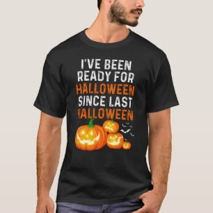 I've Been Ready For Halloween Since Last Halloween T-Shirt
