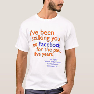 I've been stalking you on Facebook... T-Shirt