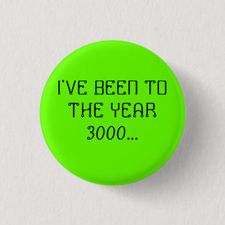 I'VE BEEN TO THE YEAR 3000... BUTTON