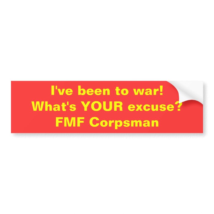 I've been to warWhat's YOUR excuse?FMF Corpsman Bumper Stickers