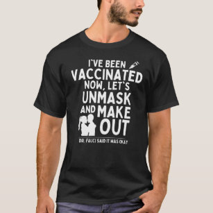 I've Been Vaccinated, Now Let's Unmask & Make Out T-Shirt