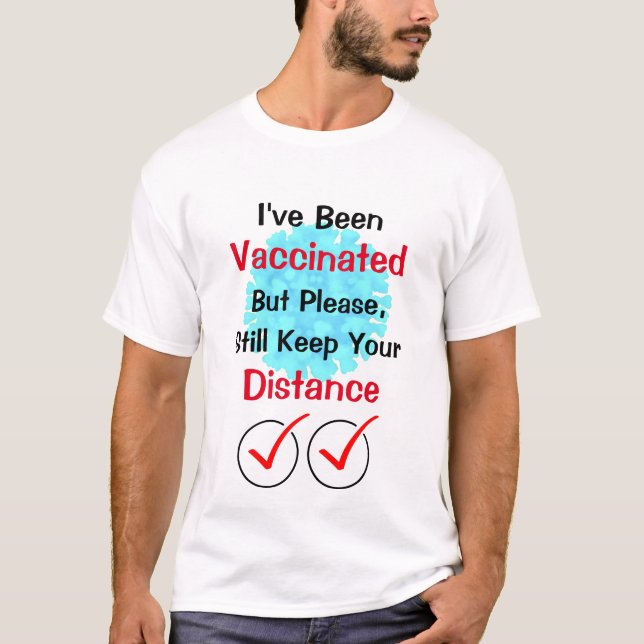 I've Been Vaccinated, Please Keep Your Distance T- T-Shirt (Front)