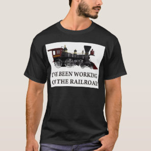 I've Been Working On The Railroad T-Shirt