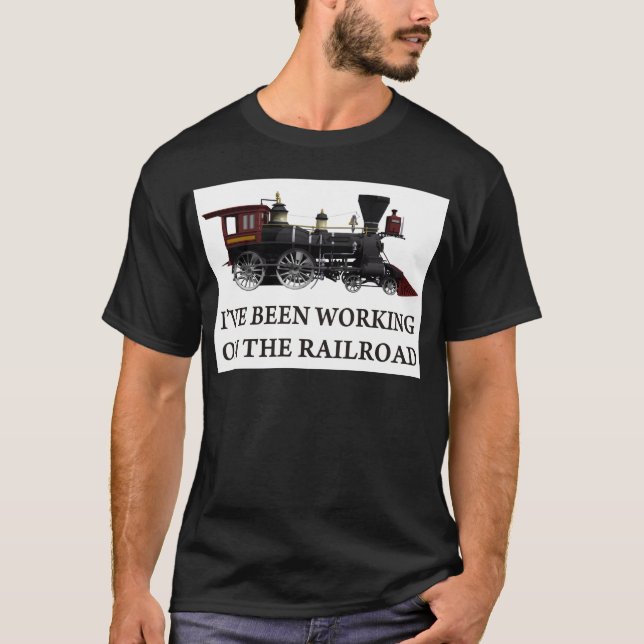 I've Been Working On The Railroad T-Shirt (Front)