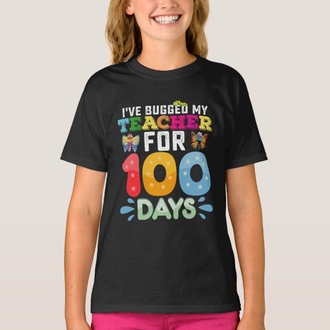 I've Bugged My Teacher for 100 Days of School Bugs T-Shirt (Front)